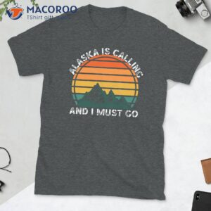 alaska is calling and i must go t shirt 2