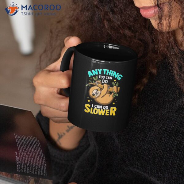 Anything You Can Do I Can Do Slower Sloth Coffee Mug
