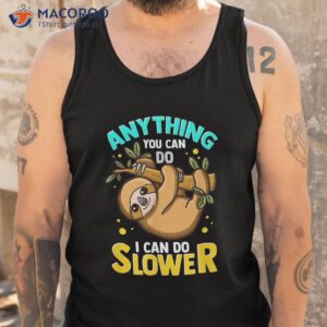 anything you can do i can do slower sloth shirt tank top