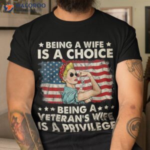 Being A Wife Is A Choice Being A Veteran’s Wife Is Privilege Best Retired Dad Gifts T-Shirt