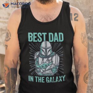 best dad in the galaxy shirt unique gifts for dad tank top