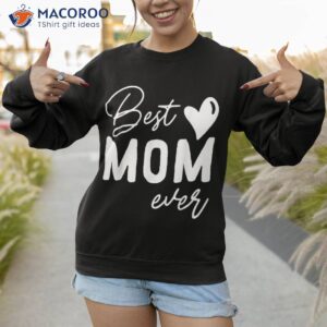 best mom ever shirt best gift ideas for mom sweatshirt