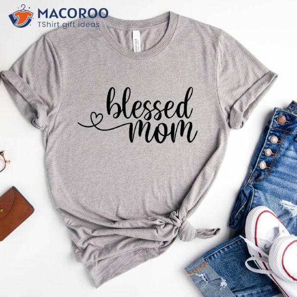 Blessed Mom Shirt, Mother To Be Gifts For Mothers Day