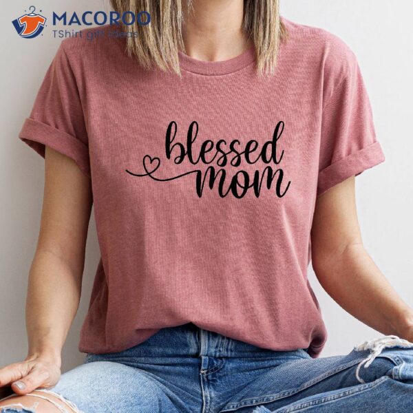 Blessed Mom Shirt, Mother To Be Gifts For Mothers Day