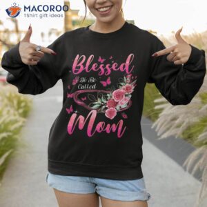 blessed to be called mom cute gift ideas for mom shirt sweatshirt