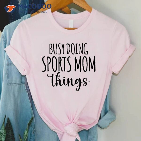 Busy Doing Sports Mom Things T-Shirt