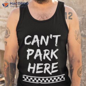 can t park here shirt tank top