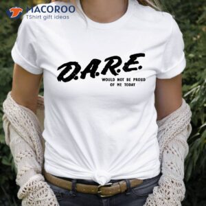 Dare Would Not Be Proud Of Me Today T-Shirt