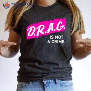 drag is not a crime drag queen t shirt 0