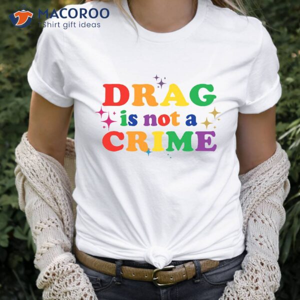 Drag Is Not A Crime T-Shirt