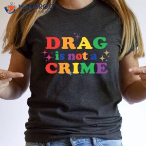 drag is not a crime t shirt 2