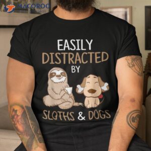Easily Distracted By Sloths And Dogs Shirt
