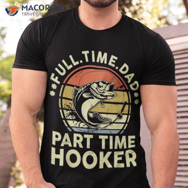 Full Time Dad Part Time Hooker Sentimental Gifts For Dad T-Shirt