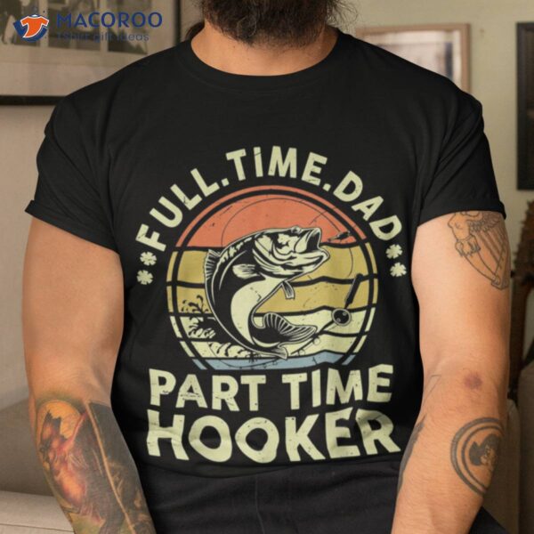 Full Time Dad Part Time Hooker Sentimental Gifts For Dad T-Shirt