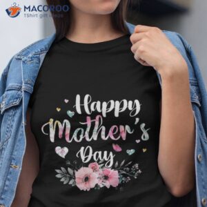 happy mother s day 2023 cute floral for shirt gift ideas for my mom tshirt