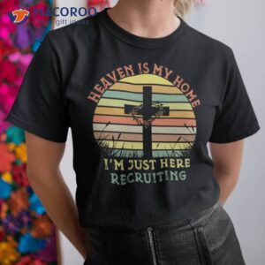 heaven is my home i m just here recruiting t shirt 0