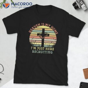 Heaven Is My Home I'm Just Here Recruiting T-Shirt 1 heaven is my home i m just here recruiting t shirt 1