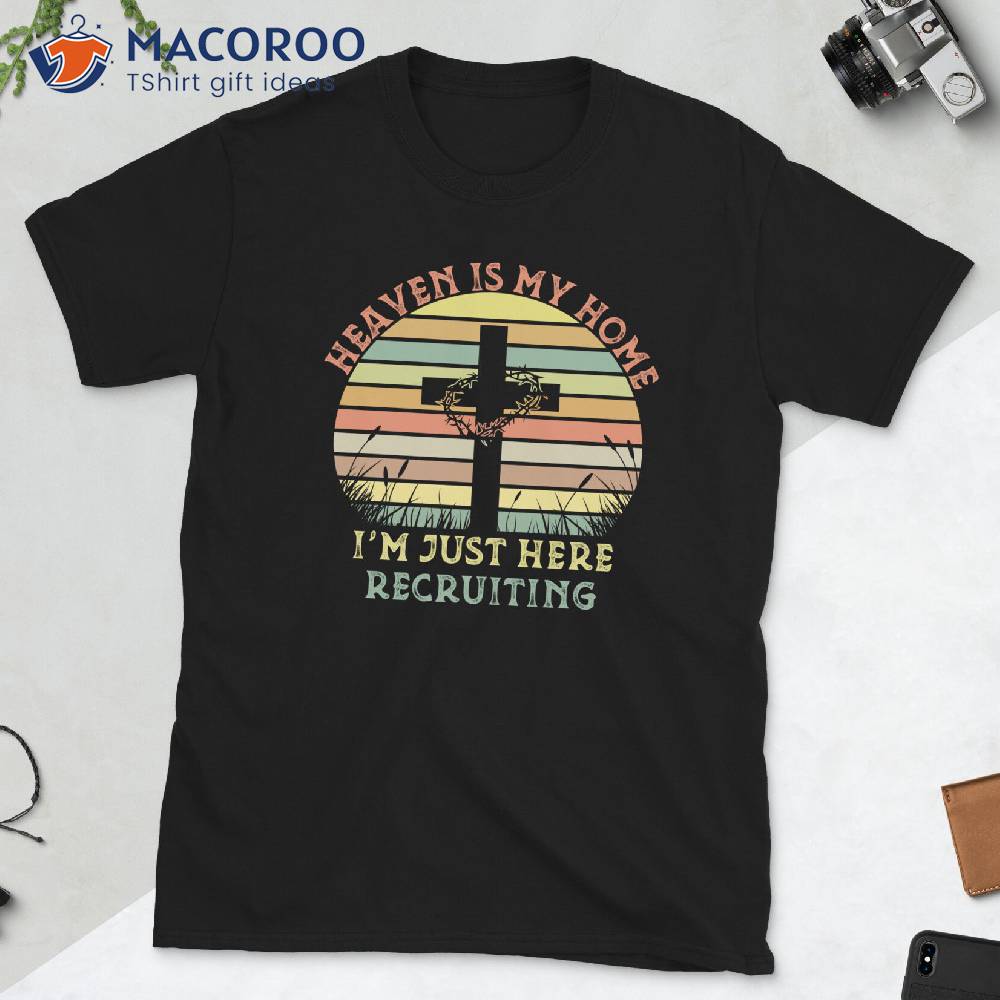 Heaven Is My Home I’m Just Here Recruiting T-Shirt Heaven Is My Home I’m Just Here Recruiting T-Shirt