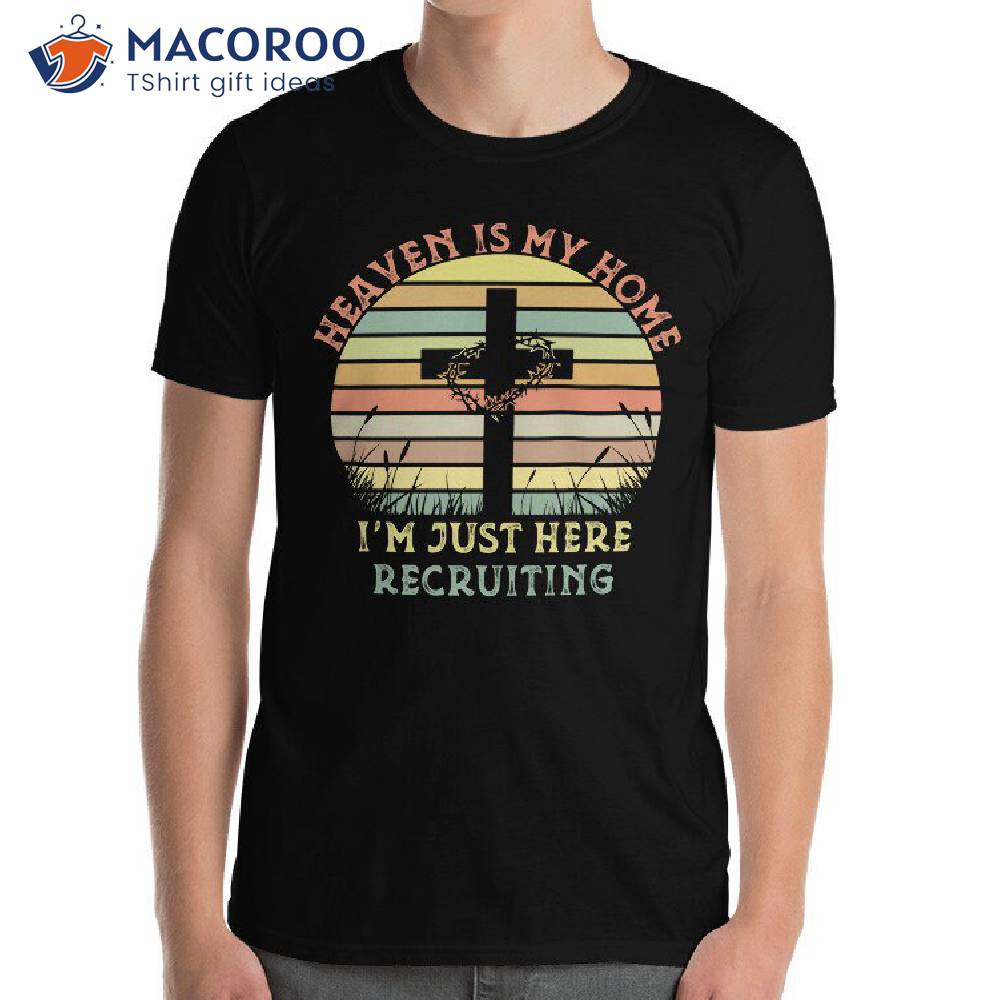 Heaven Is My Home I’m Just Here Recruiting T-Shirt Heaven Is My Home I’m Just Here Recruiting T-Shirt