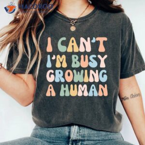 I Can’t I’m Busy Growing A Human T-Shirt, Mother To Be Gifts For Mothers Day