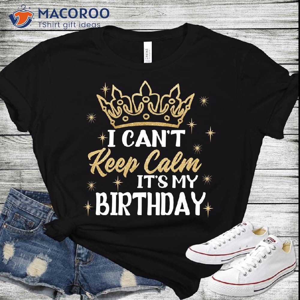 I Can't Keep Calm It's My Birthday T-Shirt, Expecting Mother Birthday Gift