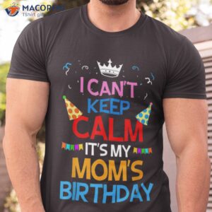I Can’t Keep Calm It’s My Funny Birthday Gifts For Mom T-Shirt