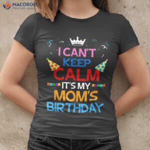 I Can’t Keep Calm It’s My Funny Birthday Gifts For Mom T-Shirt