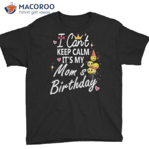 I Can’t Keep Calm It’s My Mom’s Birthday T-Shirt, Birthday Gift For Mother