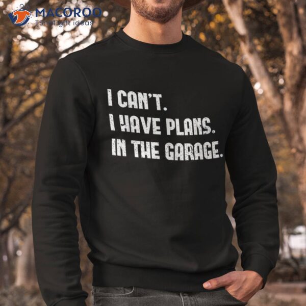 I Cant I Have Plans In The Garage Shirt, First Fathers Day Gift Ideas