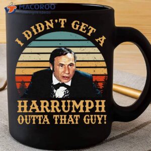 I Didnt Get Harrumph Outta That Guy Coffee Mug
