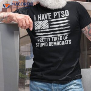 I Have Ptsd Pretty Tired Of Stupid Democrats T-Shirt
