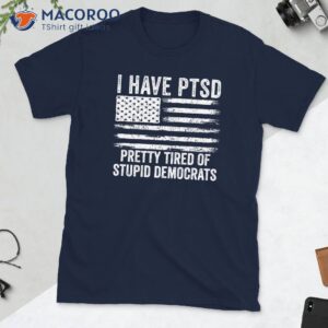 i have ptsd pretty tired of stupid democrats t shirt 2