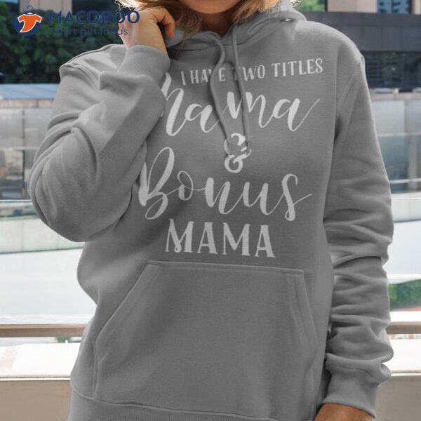 I Have Two Titles Mama And Bonus Mama Shirt, Step Mom Gift Ideas