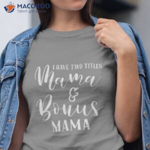 I Have Two Titles Mama And Bonus Mama Shirt, Step Mom Gift Ideas