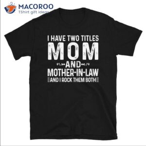 I Have Two Titles Mom And Mother-in-Law I Rock Them Both Shirt, Gift For Mother In Law