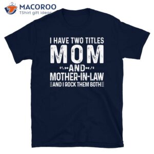 I Have Two Titles Mom And Mother-in-Law I Rock Them Both Shirt, Gift For Mother In Law