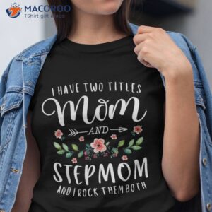 I Have Two Titles Mom And  Step Mom Gift Shirt