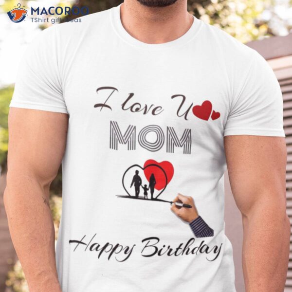 I Love You Mom Special Gift For Mom Birthday T-Shirt