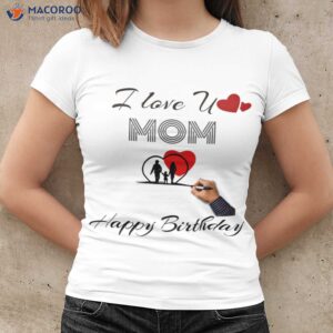 I Love You Mom Special Gift For Mom Birthday T-Shirt