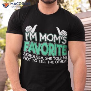 I’m Mom’s Favorite Seriously She Told Me Not To Tell The Others T-Shirt, Gift Ideas For Daughter