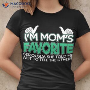 I’m Mom’s Favorite Seriously She Told Me Not To Tell The Others T-Shirt, Gift Ideas For Daughter