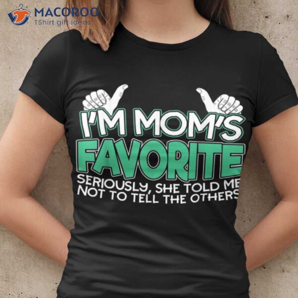 I’m Mom’s Favorite Seriously She Told Me Not To Tell The Others T-Shirt, Gift Ideas For Daughter