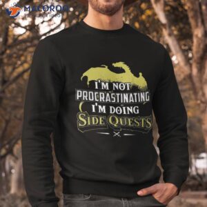 i m not procrastinating i m doing side quests shirt sweatshirt