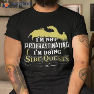 i m not procrastinating i m doing side quests shirt tshirt