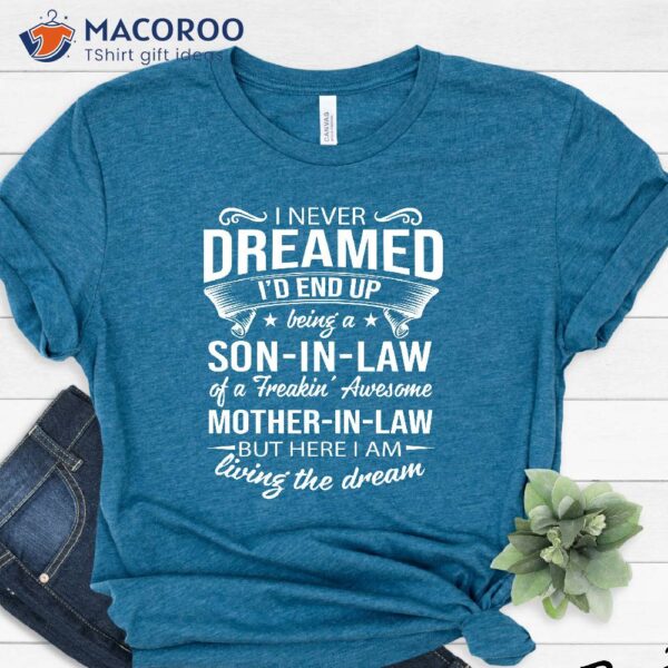 I Never Dream Id End Up Be In A Son In Law Shirt, Ideas Gift For Mother In Law