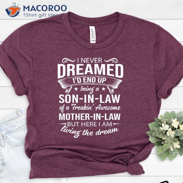 I Never Dream Id End Up Be In A Son In Law Shirt, Ideas Gift For Mother In Law