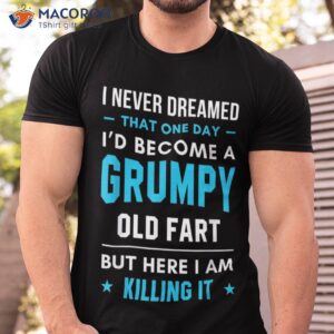 i never dreamed that one day grumpy killing it t shirt men