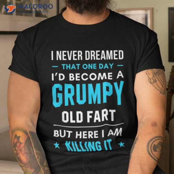 I Never Dreamed That One Day Grumpy Killing IT T-Shirt