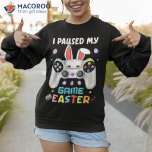 i paused my game easter day shirt sweatshirt