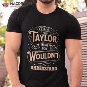 It’s A Taylor Thing You Wouldn’t Understand T-Shirt